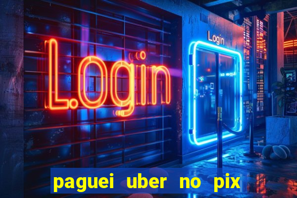 paguei uber no pix e nao achou motorista